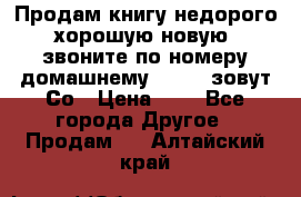 Продам книгу недорого хорошую новую  звоните по номеру домашнему  51219 зовут Со › Цена ­ 5 - Все города Другое » Продам   . Алтайский край